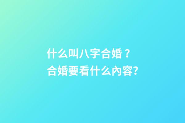 什么叫八字合婚？合婚要看什么內容？
